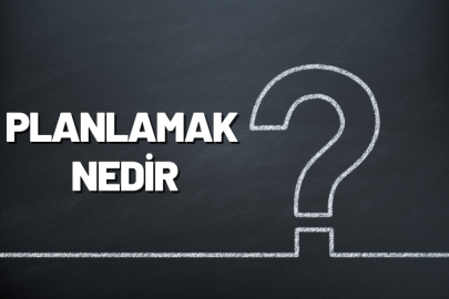 Planlamak nedir? Ne için kullanılır?