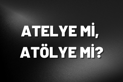 Atölye mi Atelye mi? Doğrusu nasıl yazılır?