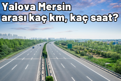 Yalova Mersin arası kaç km, kaç saat sürüyor?