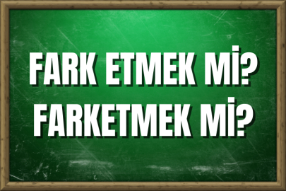 Fark etmek mi? Farketmek mi? Nasıl Yazılır?