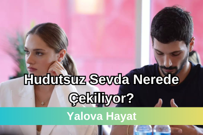 Hudutsuz Sevda nerede çekiliyor? Hangi il ve ilçede çekiliyor?