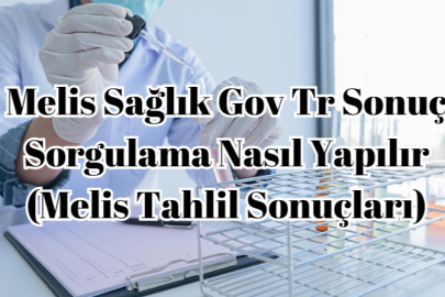 Melis Sağlık Gov Tr Sonuç Sorgulama Nasıl Yapılır (Melis Tahlil Sonuçları)