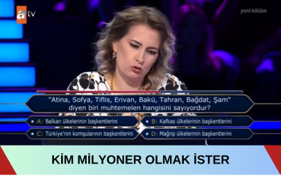 Atina, Sofya, Tiflis, Erivan, Bakü, Tahran, Bağdat, Şam diyen biri muhtemelen hangisini sayıyordur? Kim Milyoner Olmak İster