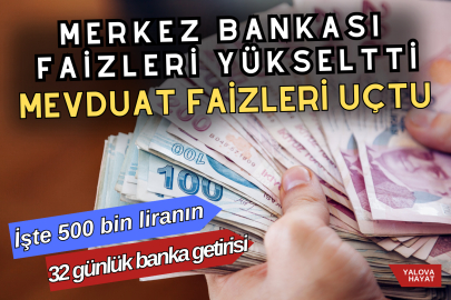 Merkez Bankası faiz oranlarını artırdı ve mevduat faizleri zirveye çıktı! İşte 500 bin liranın 32 günlük banka getirisi